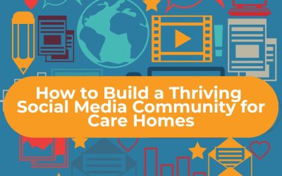 How to Build a Thriving Social Media Community for Care Homes